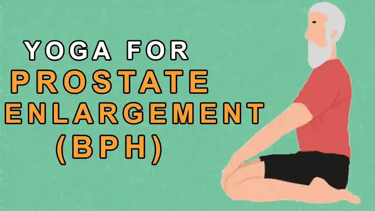 Yoga for Prostate Enlargement Problems / Benign prostatic hyperplasia (BPH)